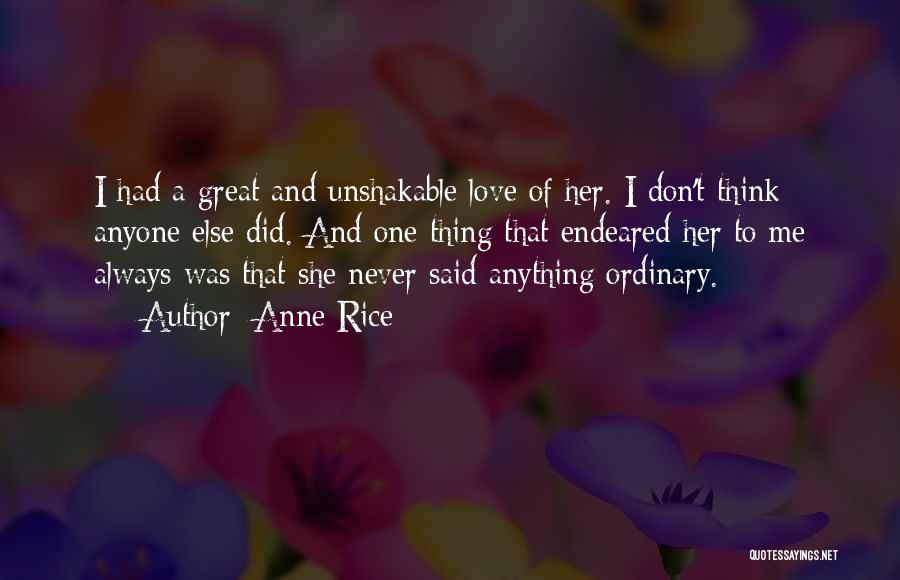 Anne Rice Quotes: I Had A Great And Unshakable Love Of Her. I Don't Think Anyone Else Did. And One Thing That Endeared