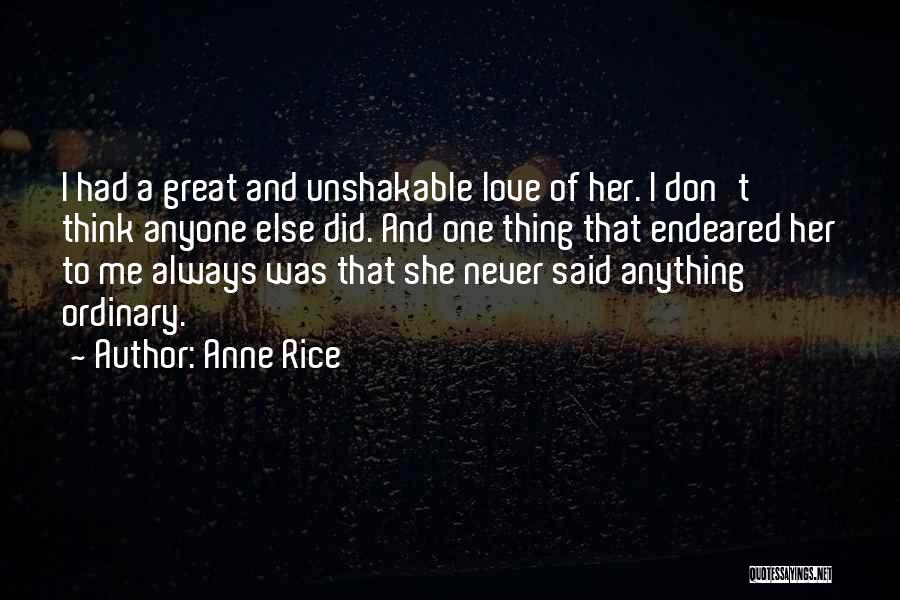 Anne Rice Quotes: I Had A Great And Unshakable Love Of Her. I Don't Think Anyone Else Did. And One Thing That Endeared