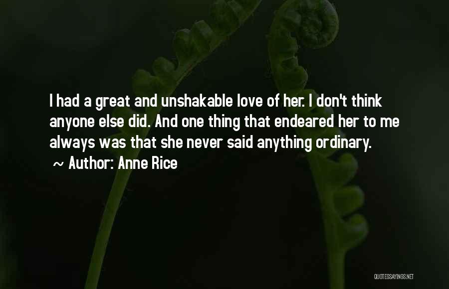 Anne Rice Quotes: I Had A Great And Unshakable Love Of Her. I Don't Think Anyone Else Did. And One Thing That Endeared