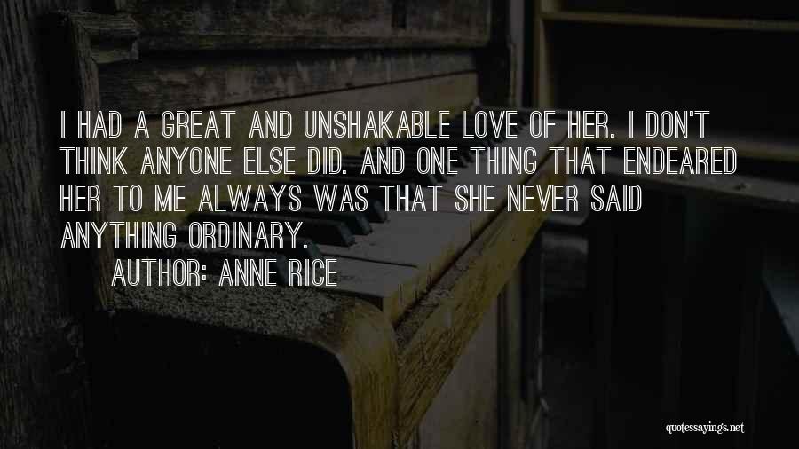 Anne Rice Quotes: I Had A Great And Unshakable Love Of Her. I Don't Think Anyone Else Did. And One Thing That Endeared