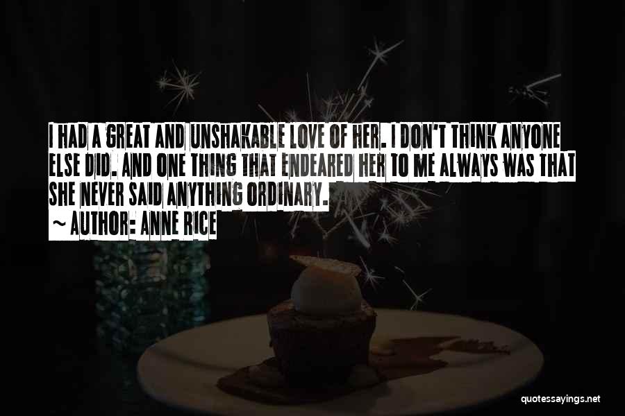 Anne Rice Quotes: I Had A Great And Unshakable Love Of Her. I Don't Think Anyone Else Did. And One Thing That Endeared