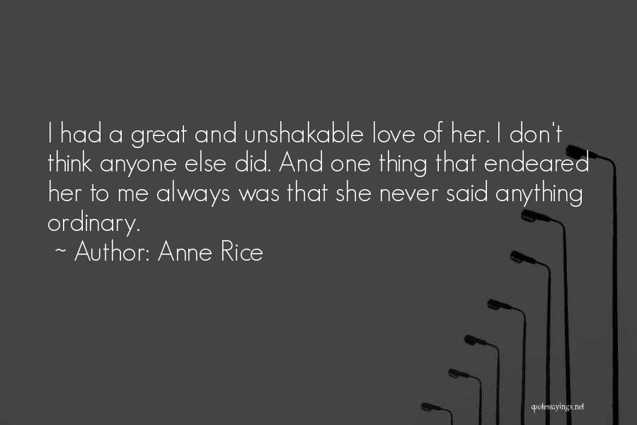 Anne Rice Quotes: I Had A Great And Unshakable Love Of Her. I Don't Think Anyone Else Did. And One Thing That Endeared