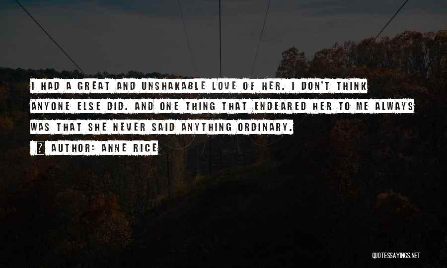 Anne Rice Quotes: I Had A Great And Unshakable Love Of Her. I Don't Think Anyone Else Did. And One Thing That Endeared