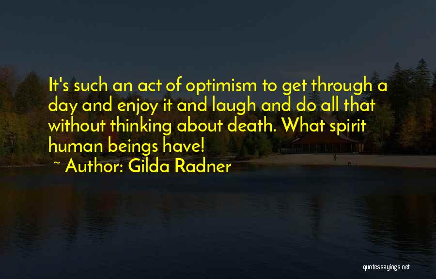 Gilda Radner Quotes: It's Such An Act Of Optimism To Get Through A Day And Enjoy It And Laugh And Do All That