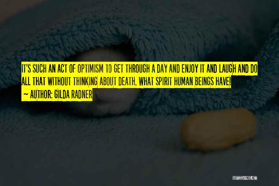 Gilda Radner Quotes: It's Such An Act Of Optimism To Get Through A Day And Enjoy It And Laugh And Do All That