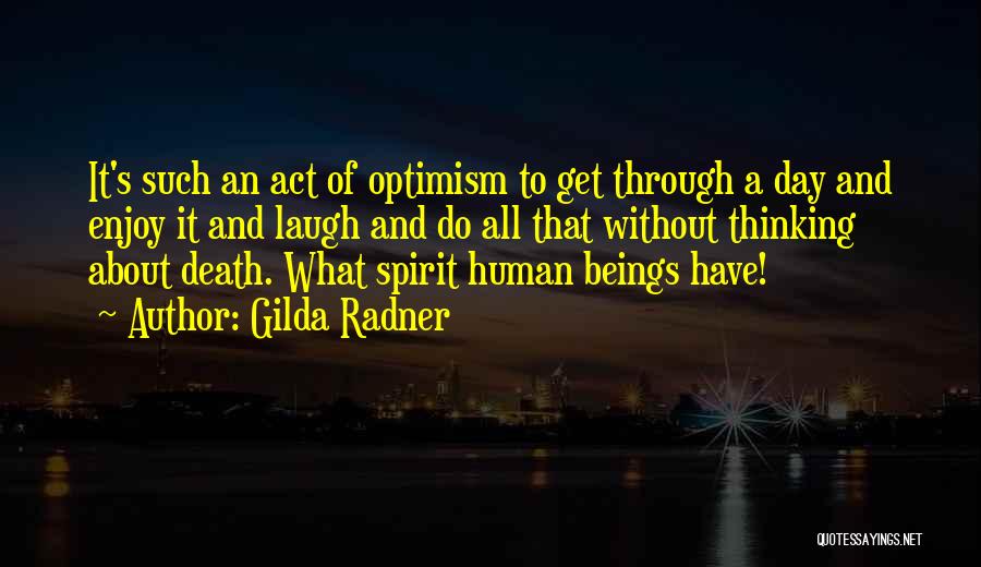 Gilda Radner Quotes: It's Such An Act Of Optimism To Get Through A Day And Enjoy It And Laugh And Do All That