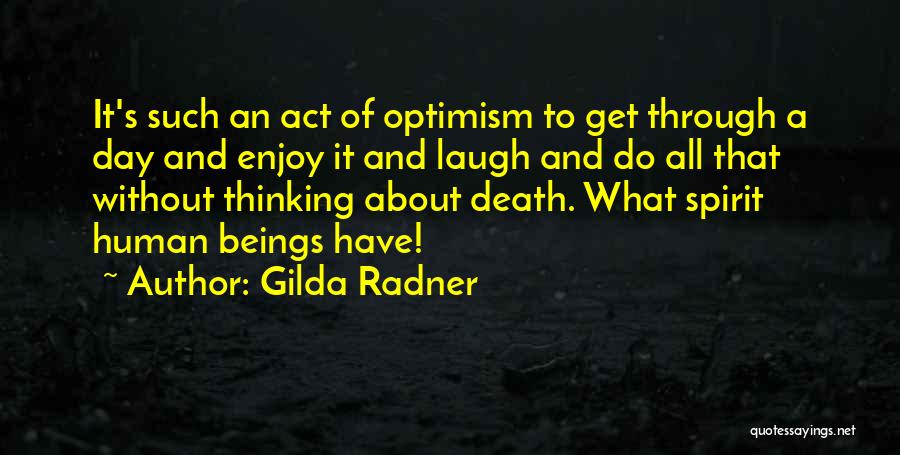 Gilda Radner Quotes: It's Such An Act Of Optimism To Get Through A Day And Enjoy It And Laugh And Do All That