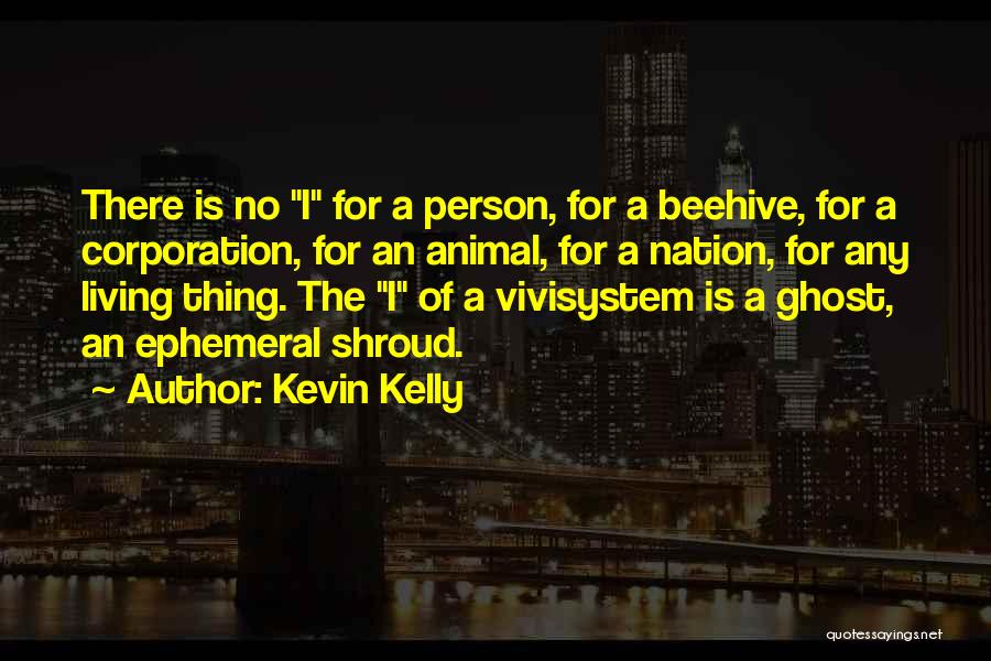 Kevin Kelly Quotes: There Is No I For A Person, For A Beehive, For A Corporation, For An Animal, For A Nation, For