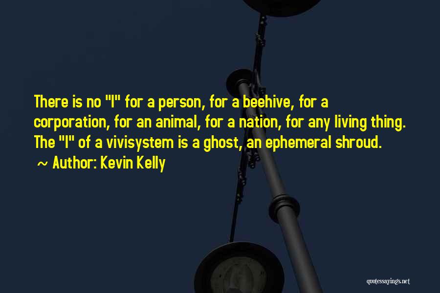 Kevin Kelly Quotes: There Is No I For A Person, For A Beehive, For A Corporation, For An Animal, For A Nation, For