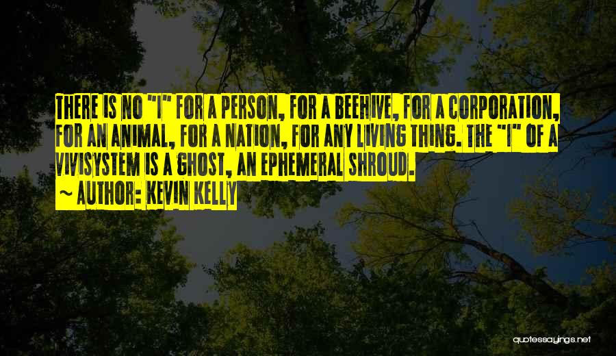 Kevin Kelly Quotes: There Is No I For A Person, For A Beehive, For A Corporation, For An Animal, For A Nation, For