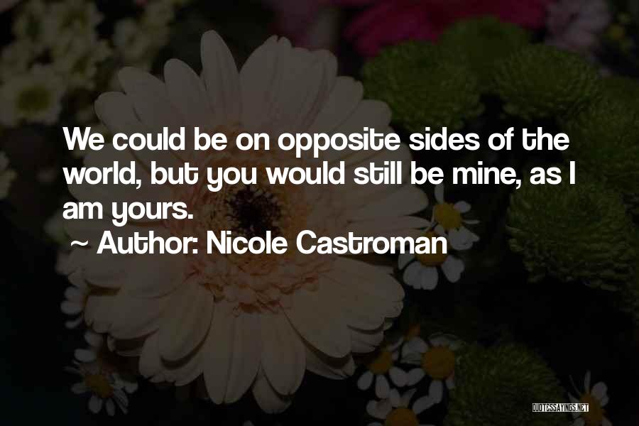 Nicole Castroman Quotes: We Could Be On Opposite Sides Of The World, But You Would Still Be Mine, As I Am Yours.