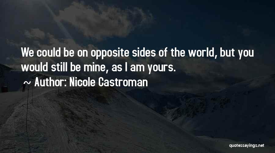 Nicole Castroman Quotes: We Could Be On Opposite Sides Of The World, But You Would Still Be Mine, As I Am Yours.