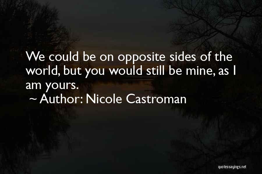 Nicole Castroman Quotes: We Could Be On Opposite Sides Of The World, But You Would Still Be Mine, As I Am Yours.