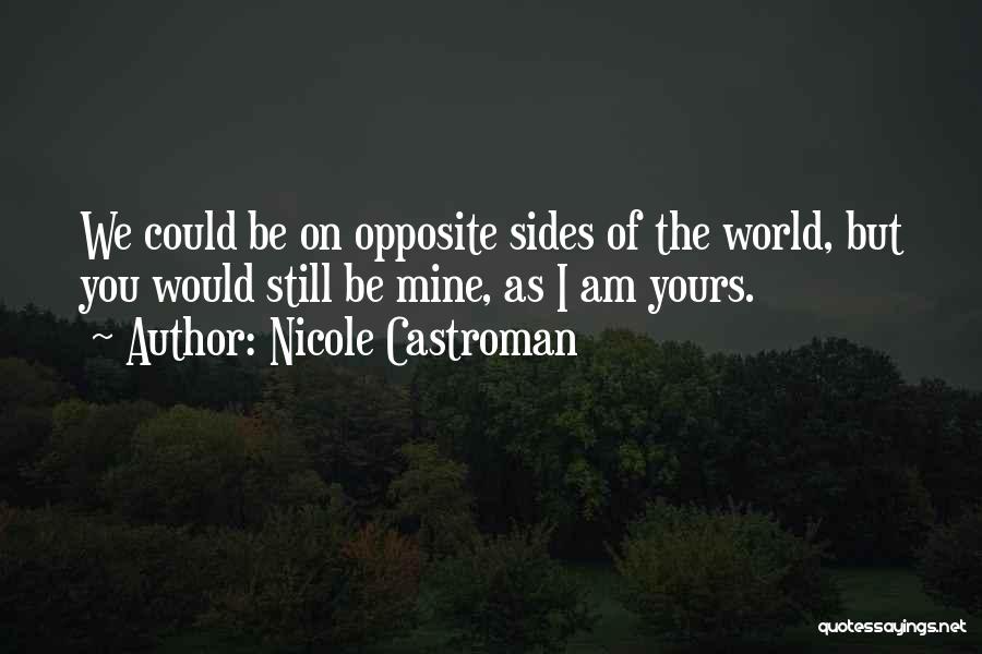 Nicole Castroman Quotes: We Could Be On Opposite Sides Of The World, But You Would Still Be Mine, As I Am Yours.
