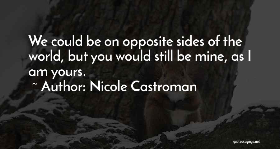 Nicole Castroman Quotes: We Could Be On Opposite Sides Of The World, But You Would Still Be Mine, As I Am Yours.