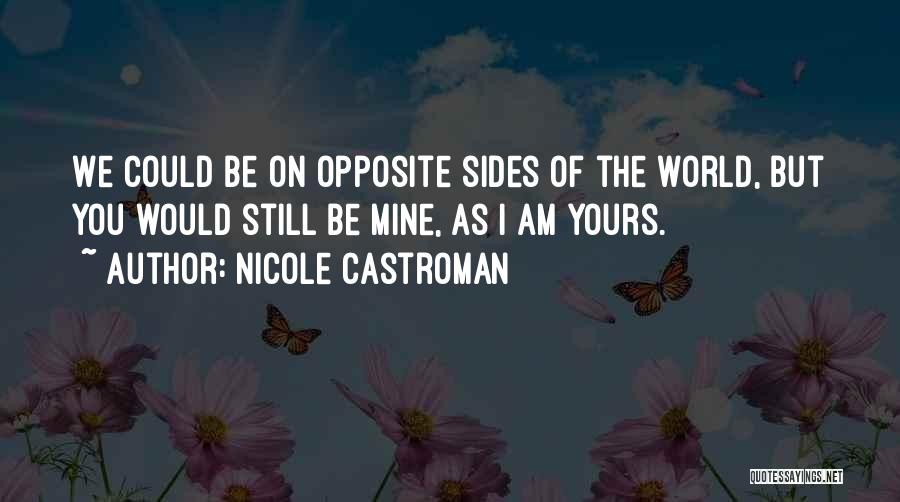 Nicole Castroman Quotes: We Could Be On Opposite Sides Of The World, But You Would Still Be Mine, As I Am Yours.