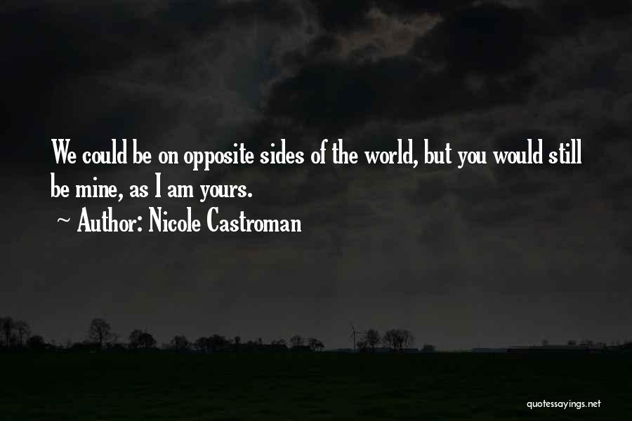 Nicole Castroman Quotes: We Could Be On Opposite Sides Of The World, But You Would Still Be Mine, As I Am Yours.