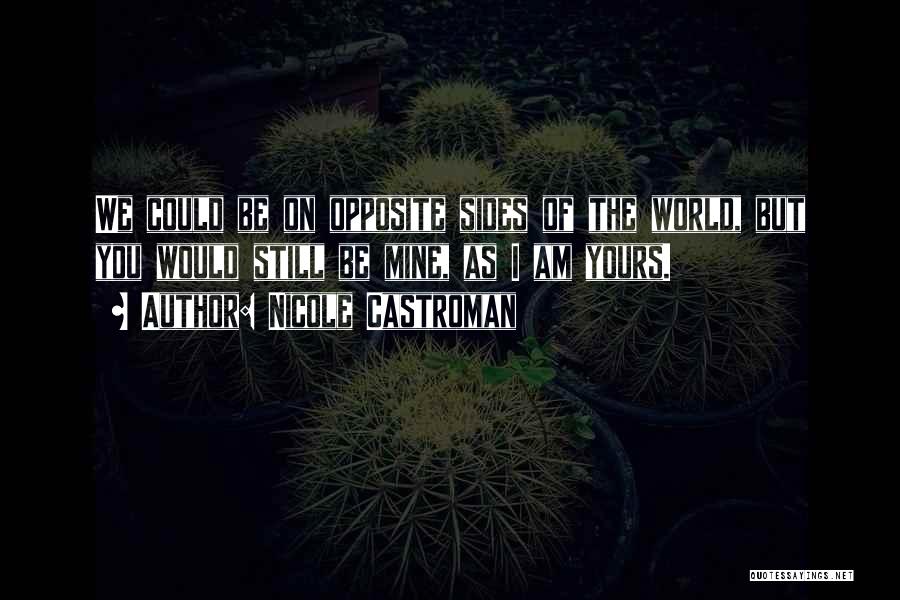 Nicole Castroman Quotes: We Could Be On Opposite Sides Of The World, But You Would Still Be Mine, As I Am Yours.