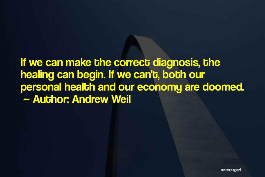 Andrew Weil Quotes: If We Can Make The Correct Diagnosis, The Healing Can Begin. If We Can't, Both Our Personal Health And Our