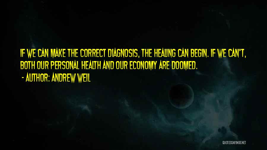 Andrew Weil Quotes: If We Can Make The Correct Diagnosis, The Healing Can Begin. If We Can't, Both Our Personal Health And Our