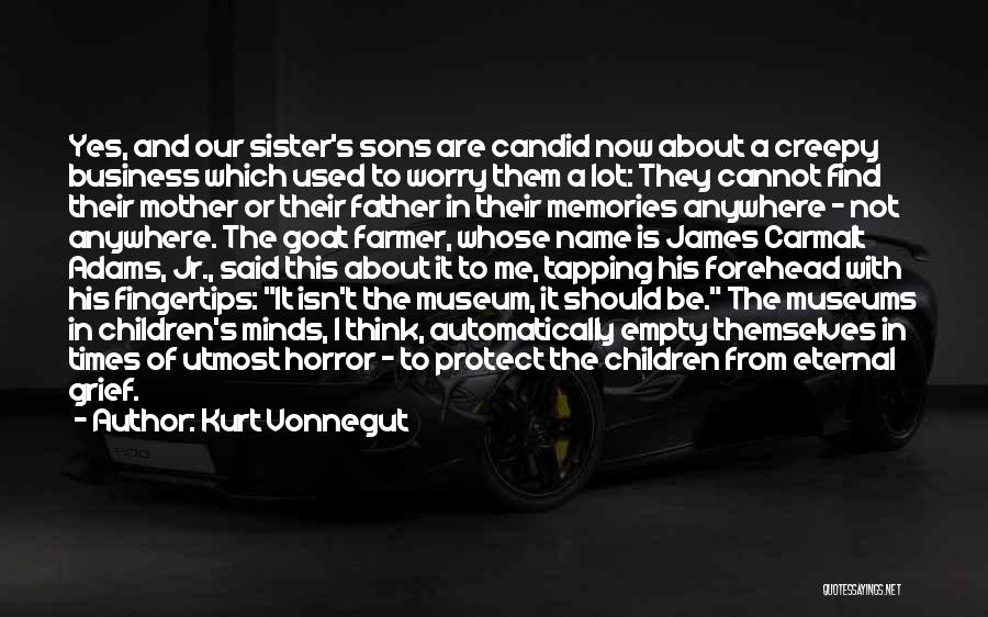 Kurt Vonnegut Quotes: Yes, And Our Sister's Sons Are Candid Now About A Creepy Business Which Used To Worry Them A Lot: They