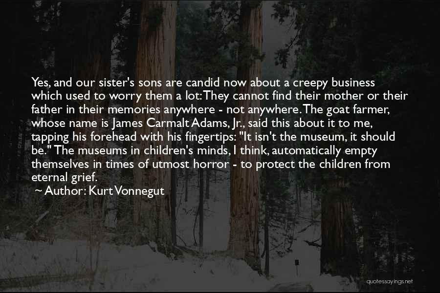 Kurt Vonnegut Quotes: Yes, And Our Sister's Sons Are Candid Now About A Creepy Business Which Used To Worry Them A Lot: They