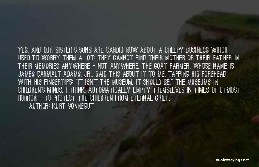 Kurt Vonnegut Quotes: Yes, And Our Sister's Sons Are Candid Now About A Creepy Business Which Used To Worry Them A Lot: They