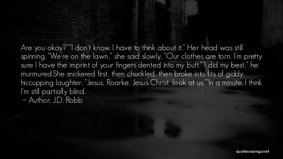 J.D. Robb Quotes: Are You Okay?i Don't Know. I Have To Think About It. Her Head Was Still Spinning. We're On The Lawn,