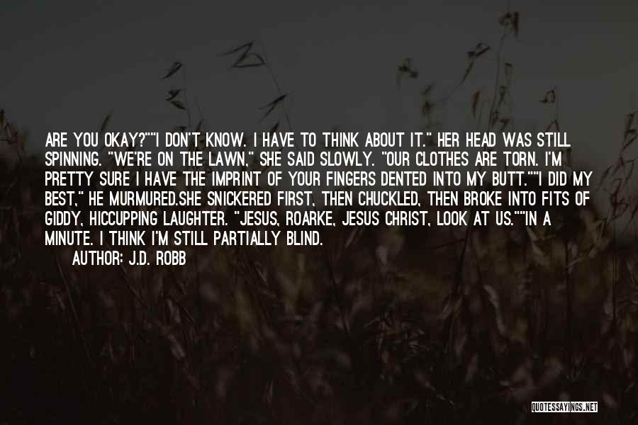 J.D. Robb Quotes: Are You Okay?i Don't Know. I Have To Think About It. Her Head Was Still Spinning. We're On The Lawn,