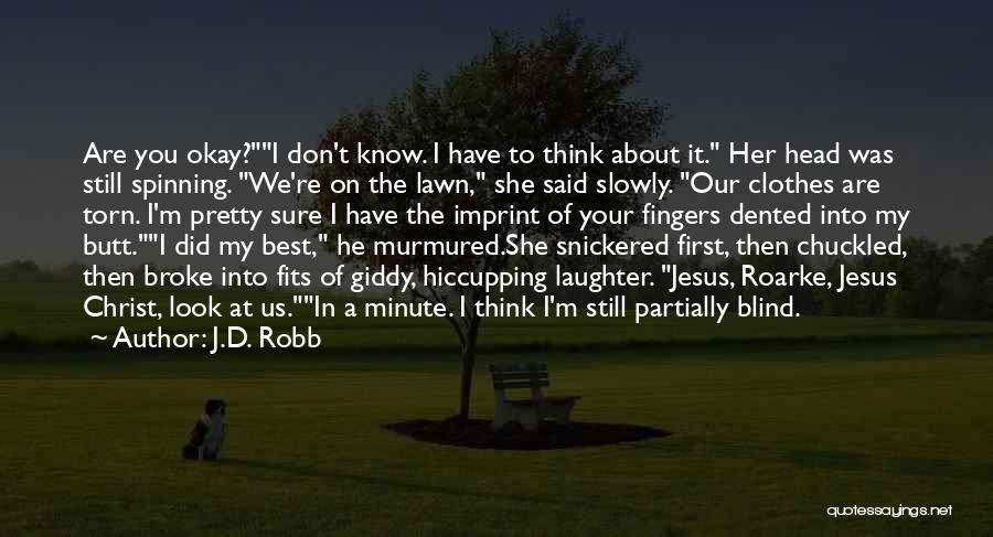 J.D. Robb Quotes: Are You Okay?i Don't Know. I Have To Think About It. Her Head Was Still Spinning. We're On The Lawn,