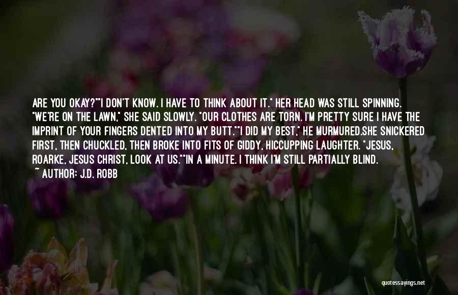 J.D. Robb Quotes: Are You Okay?i Don't Know. I Have To Think About It. Her Head Was Still Spinning. We're On The Lawn,