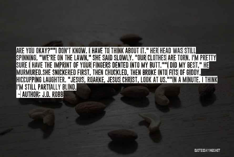 J.D. Robb Quotes: Are You Okay?i Don't Know. I Have To Think About It. Her Head Was Still Spinning. We're On The Lawn,