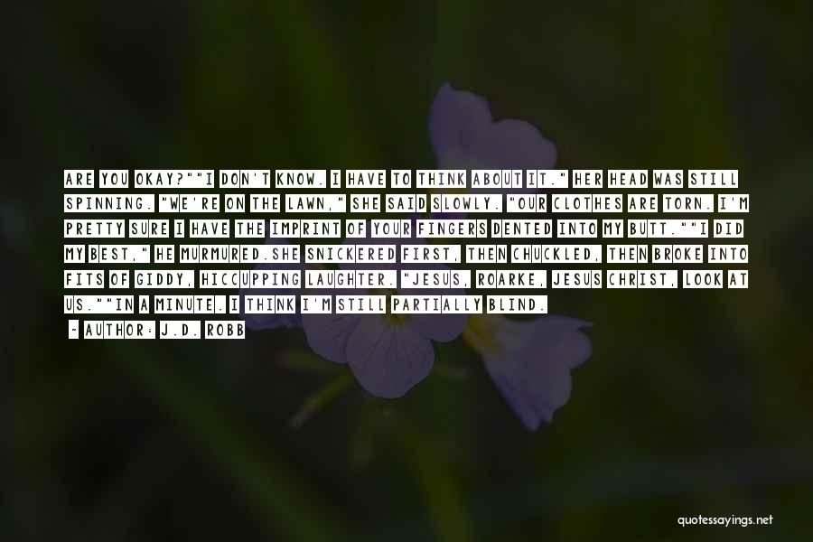 J.D. Robb Quotes: Are You Okay?i Don't Know. I Have To Think About It. Her Head Was Still Spinning. We're On The Lawn,