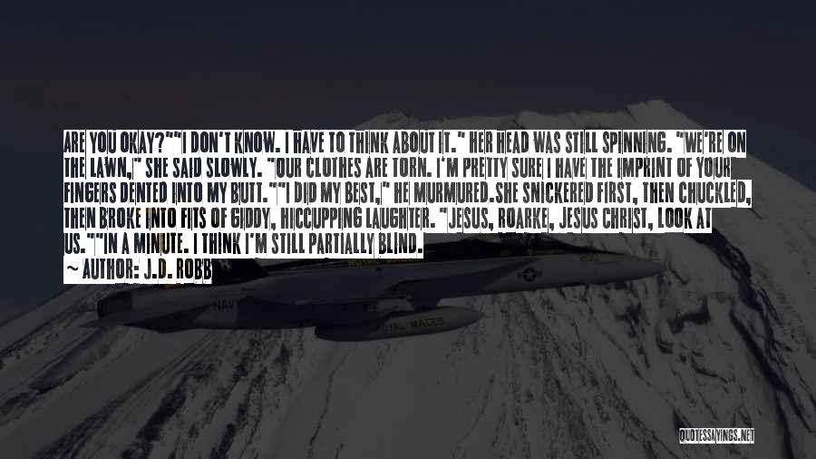 J.D. Robb Quotes: Are You Okay?i Don't Know. I Have To Think About It. Her Head Was Still Spinning. We're On The Lawn,