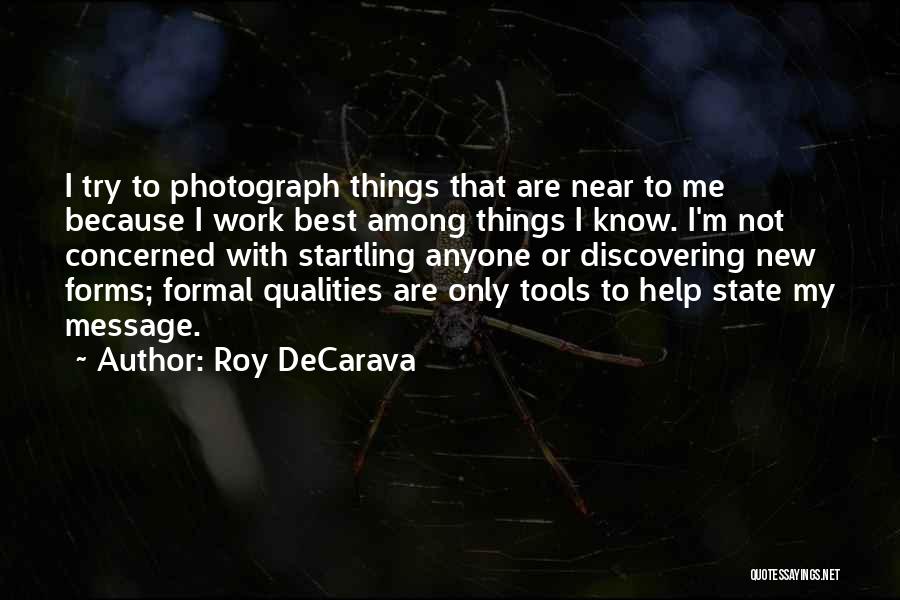 Roy DeCarava Quotes: I Try To Photograph Things That Are Near To Me Because I Work Best Among Things I Know. I'm Not