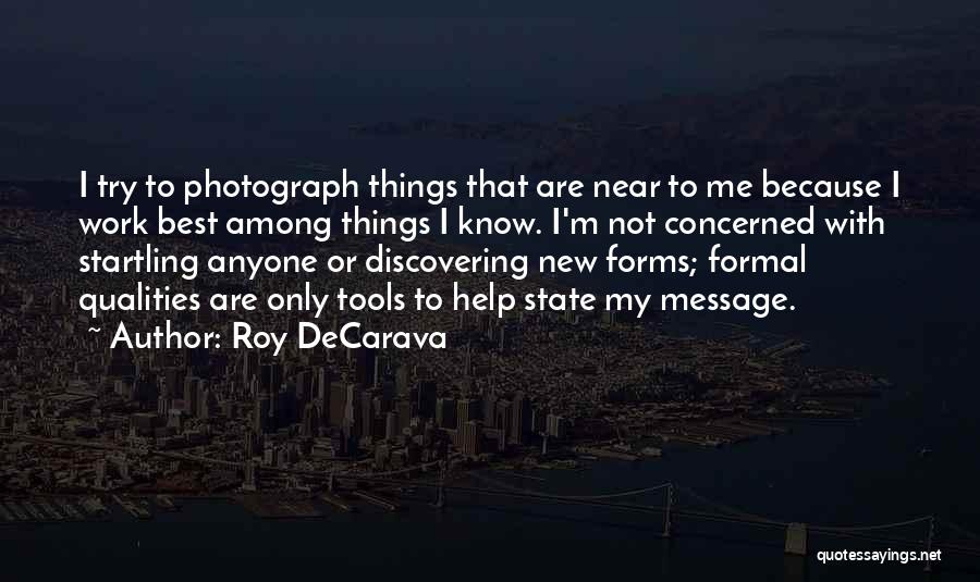 Roy DeCarava Quotes: I Try To Photograph Things That Are Near To Me Because I Work Best Among Things I Know. I'm Not