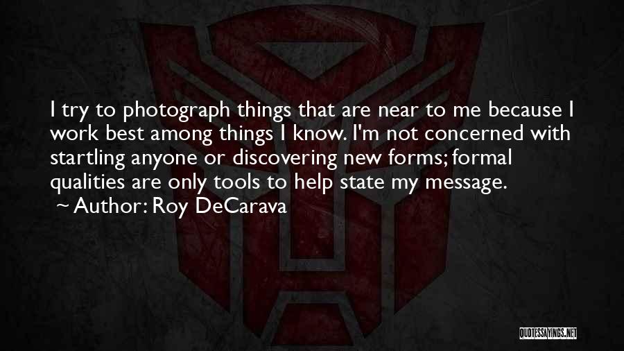 Roy DeCarava Quotes: I Try To Photograph Things That Are Near To Me Because I Work Best Among Things I Know. I'm Not