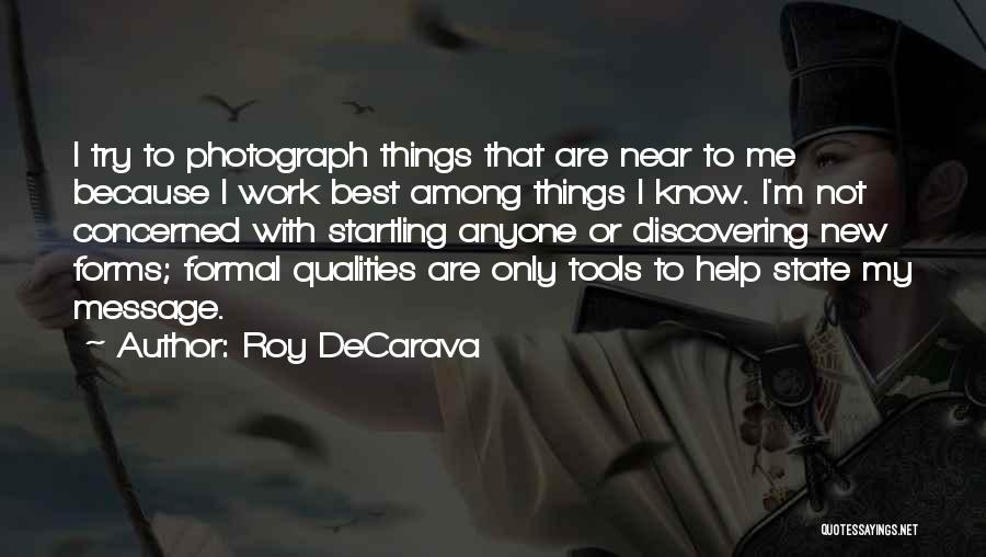 Roy DeCarava Quotes: I Try To Photograph Things That Are Near To Me Because I Work Best Among Things I Know. I'm Not