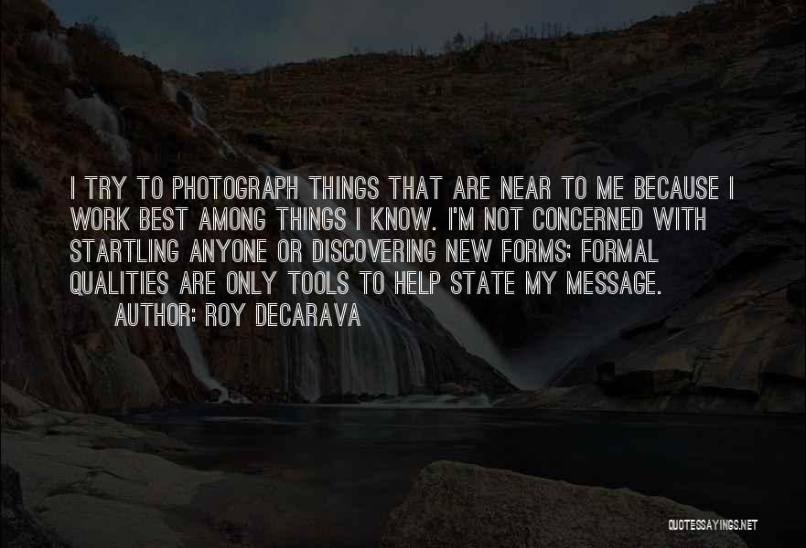 Roy DeCarava Quotes: I Try To Photograph Things That Are Near To Me Because I Work Best Among Things I Know. I'm Not
