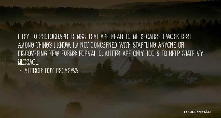 Roy DeCarava Quotes: I Try To Photograph Things That Are Near To Me Because I Work Best Among Things I Know. I'm Not