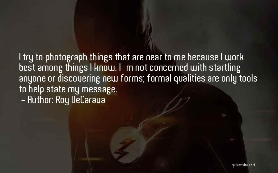 Roy DeCarava Quotes: I Try To Photograph Things That Are Near To Me Because I Work Best Among Things I Know. I'm Not