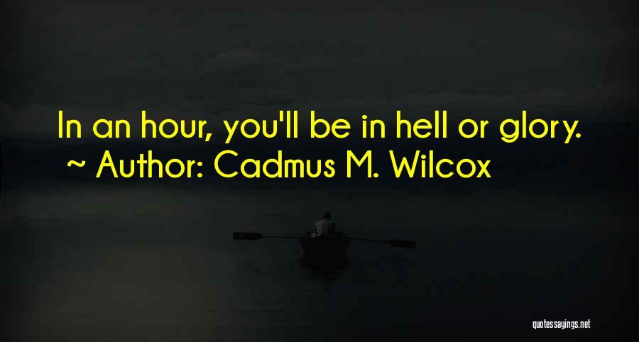 Cadmus M. Wilcox Quotes: In An Hour, You'll Be In Hell Or Glory.