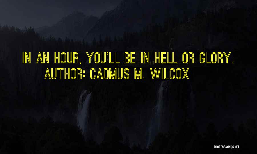 Cadmus M. Wilcox Quotes: In An Hour, You'll Be In Hell Or Glory.