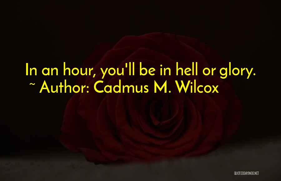 Cadmus M. Wilcox Quotes: In An Hour, You'll Be In Hell Or Glory.