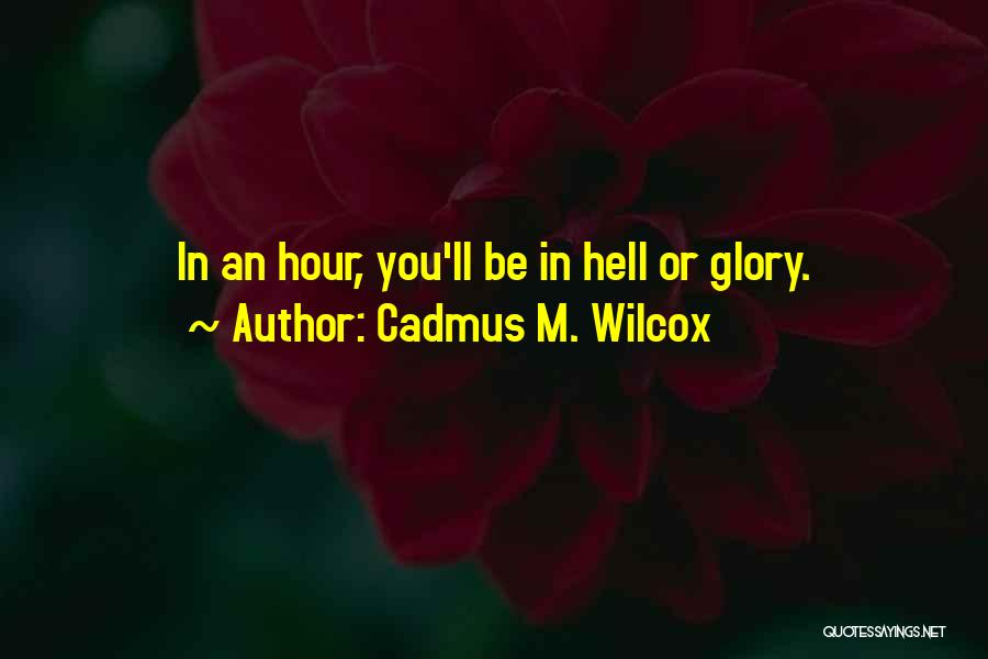 Cadmus M. Wilcox Quotes: In An Hour, You'll Be In Hell Or Glory.