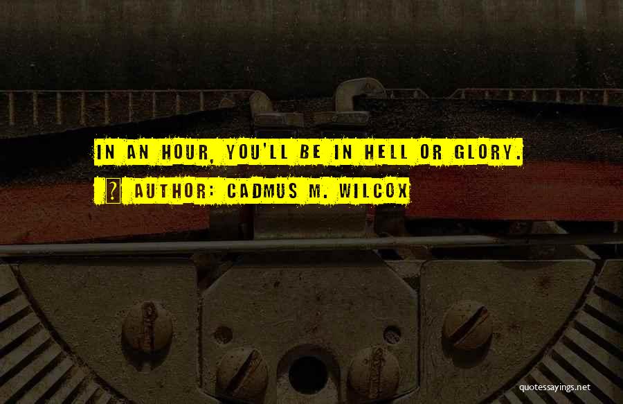 Cadmus M. Wilcox Quotes: In An Hour, You'll Be In Hell Or Glory.