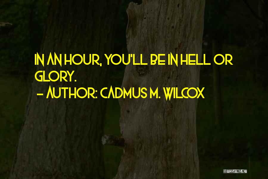 Cadmus M. Wilcox Quotes: In An Hour, You'll Be In Hell Or Glory.