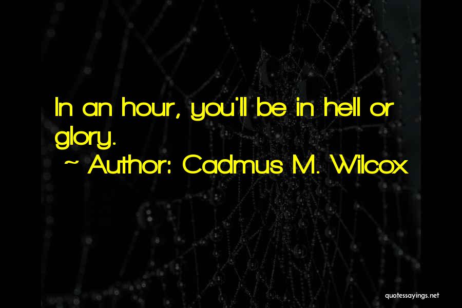 Cadmus M. Wilcox Quotes: In An Hour, You'll Be In Hell Or Glory.