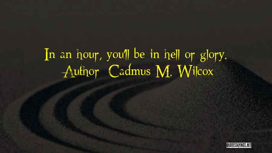 Cadmus M. Wilcox Quotes: In An Hour, You'll Be In Hell Or Glory.