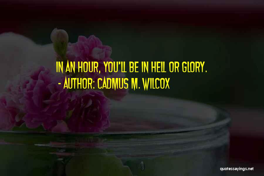 Cadmus M. Wilcox Quotes: In An Hour, You'll Be In Hell Or Glory.